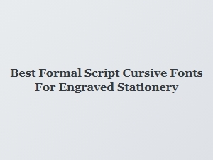 Best Formal Script Cursive Fonts for Engraved Stationery