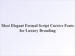 Most Elegant Formal Script Fonts for Luxury Branding